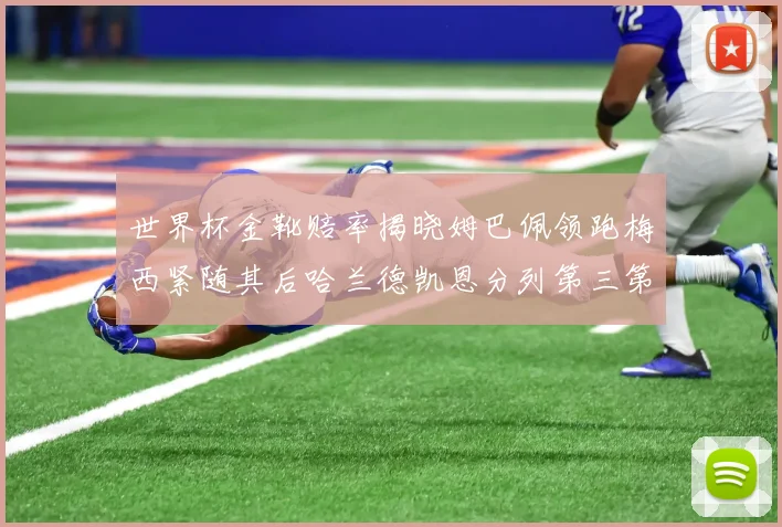 世界杯金靴赔率揭晓姆巴佩领跑梅西紧随其后哈兰德凯恩分列第三第四